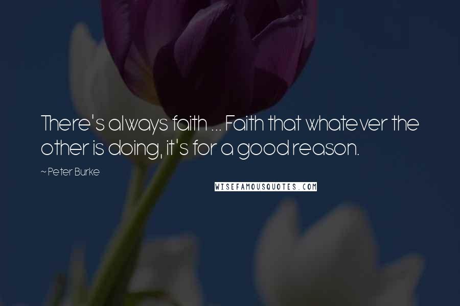 Peter Burke Quotes: There's always faith ... Faith that whatever the other is doing, it's for a good reason.