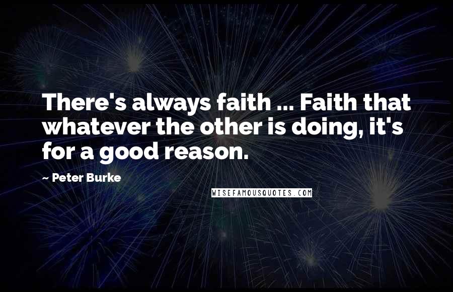 Peter Burke Quotes: There's always faith ... Faith that whatever the other is doing, it's for a good reason.