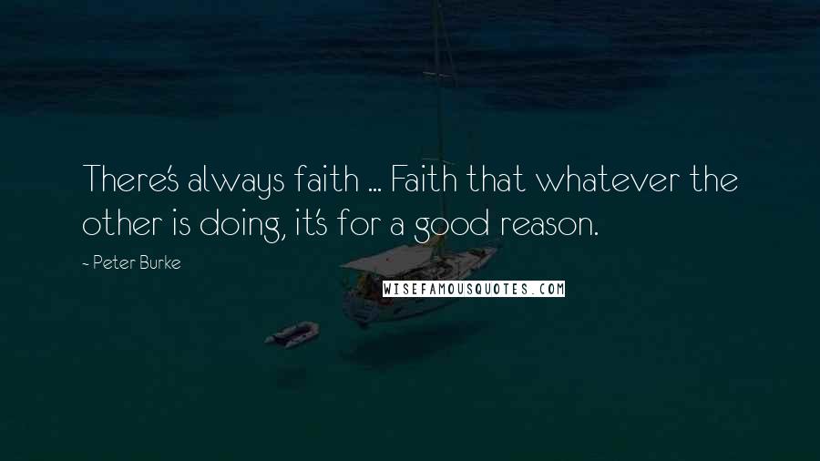 Peter Burke Quotes: There's always faith ... Faith that whatever the other is doing, it's for a good reason.