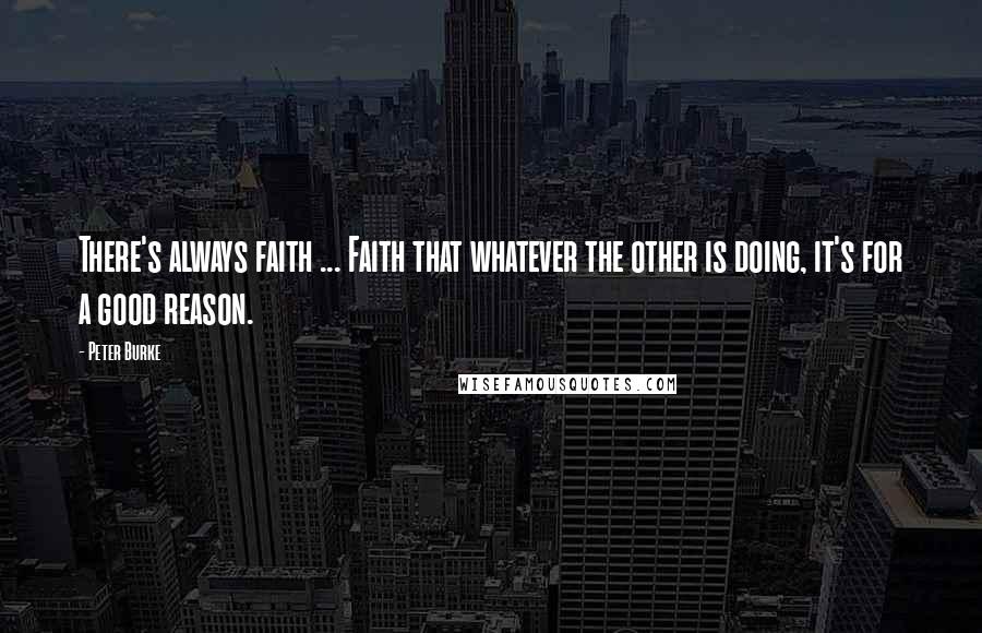 Peter Burke Quotes: There's always faith ... Faith that whatever the other is doing, it's for a good reason.