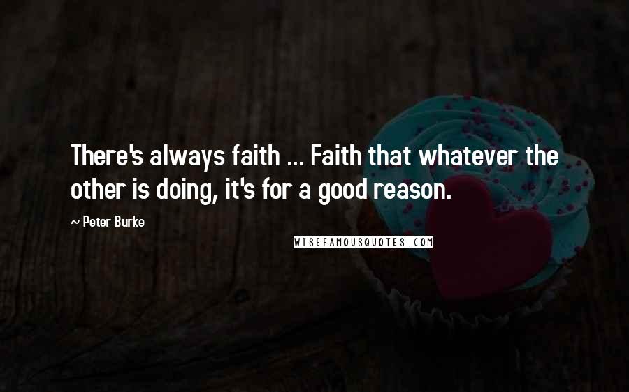 Peter Burke Quotes: There's always faith ... Faith that whatever the other is doing, it's for a good reason.