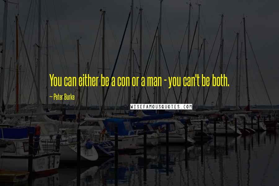 Peter Burke Quotes: You can either be a con or a man - you can't be both.