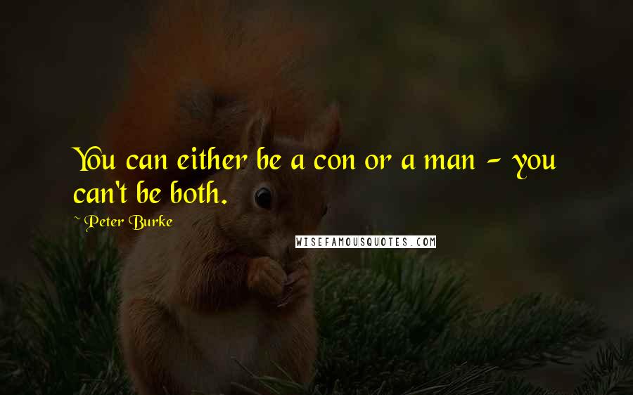 Peter Burke Quotes: You can either be a con or a man - you can't be both.