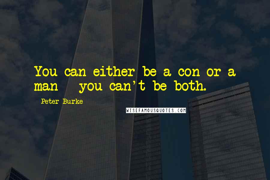 Peter Burke Quotes: You can either be a con or a man - you can't be both.