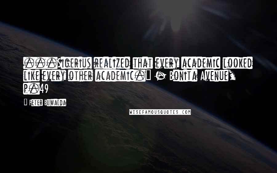 Peter Buwalda Quotes: ...Sigerius realized that every academic looked like every other academic." - Bonita Avenue, p.49