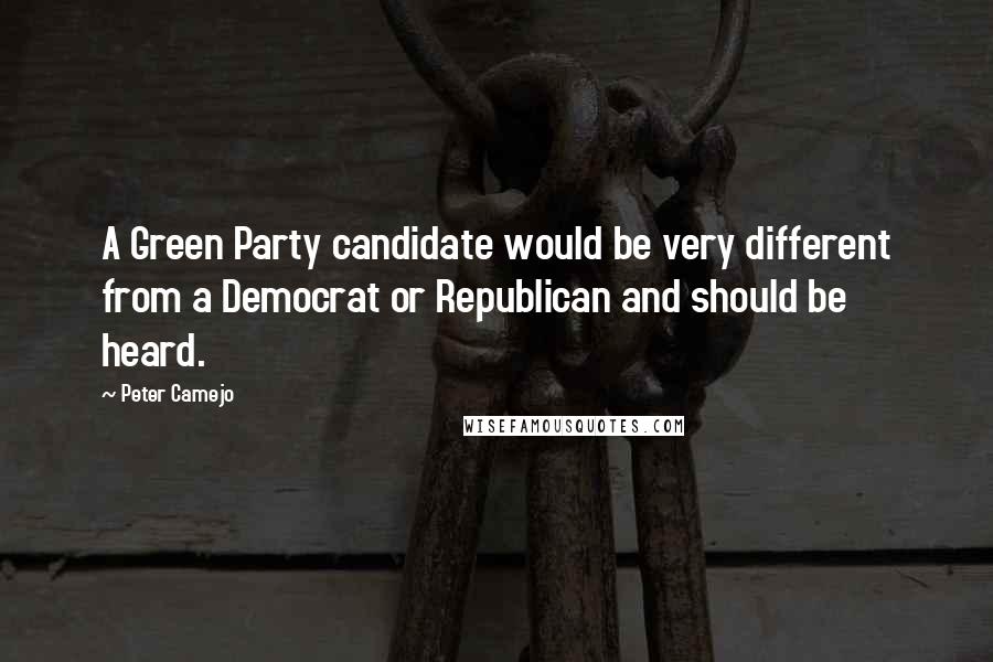 Peter Camejo Quotes: A Green Party candidate would be very different from a Democrat or Republican and should be heard.