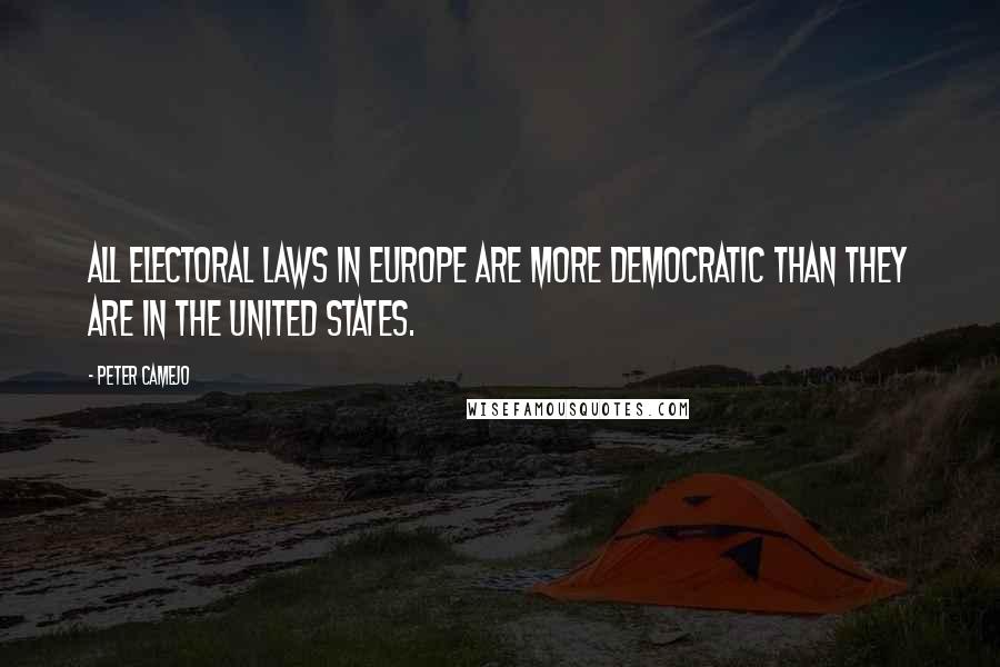 Peter Camejo Quotes: All electoral laws in Europe are more democratic than they are in the United States.