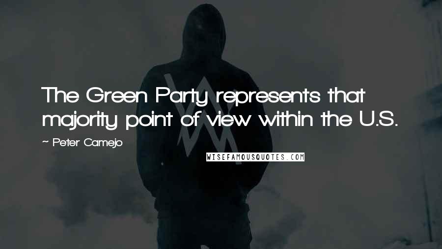Peter Camejo Quotes: The Green Party represents that majority point of view within the U.S.