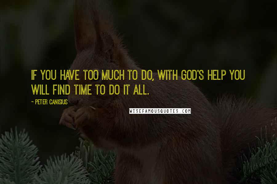 Peter Canisius Quotes: If you have too much to do, with God's help you will find time to do it all.