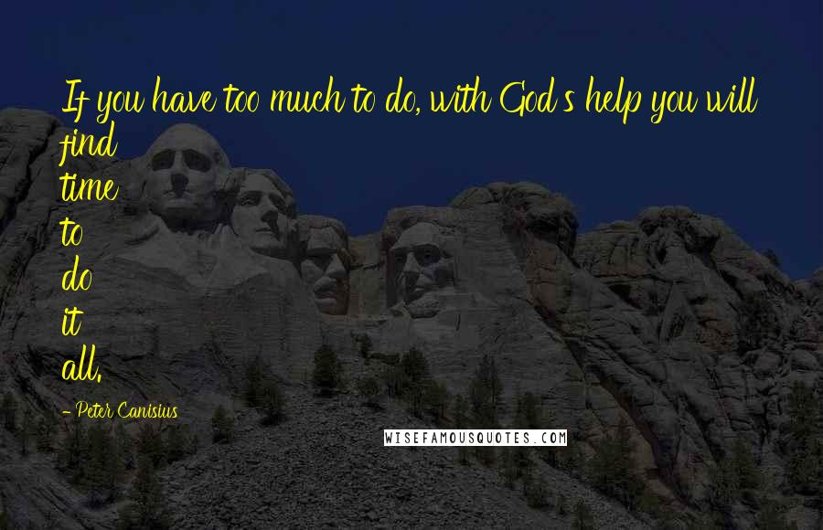 Peter Canisius Quotes: If you have too much to do, with God's help you will find time to do it all.