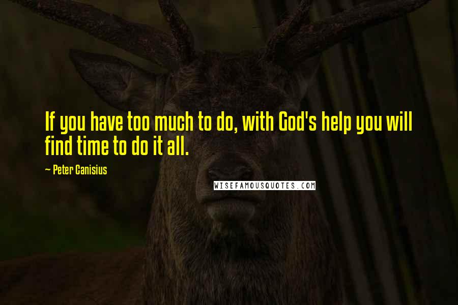 Peter Canisius Quotes: If you have too much to do, with God's help you will find time to do it all.