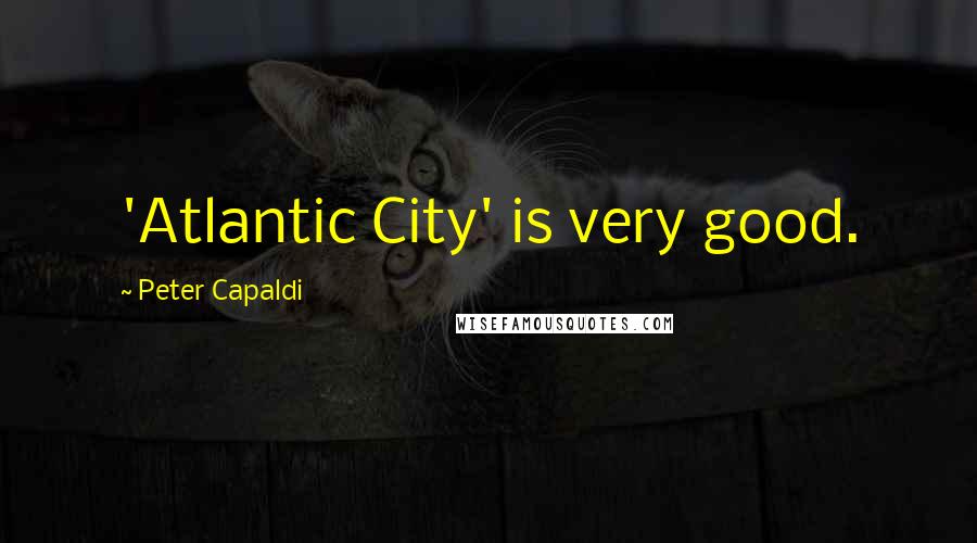 Peter Capaldi Quotes: 'Atlantic City' is very good.