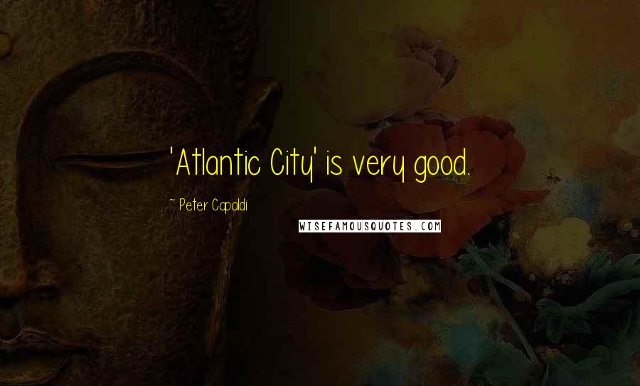 Peter Capaldi Quotes: 'Atlantic City' is very good.