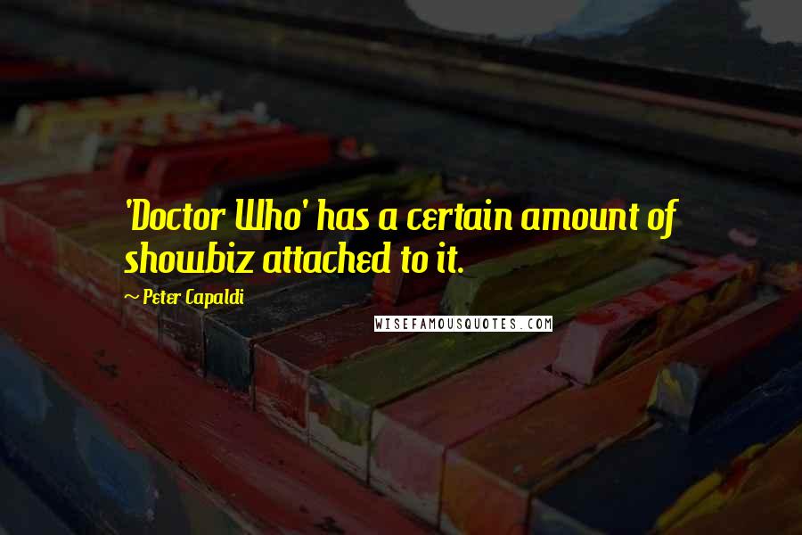 Peter Capaldi Quotes: 'Doctor Who' has a certain amount of showbiz attached to it.