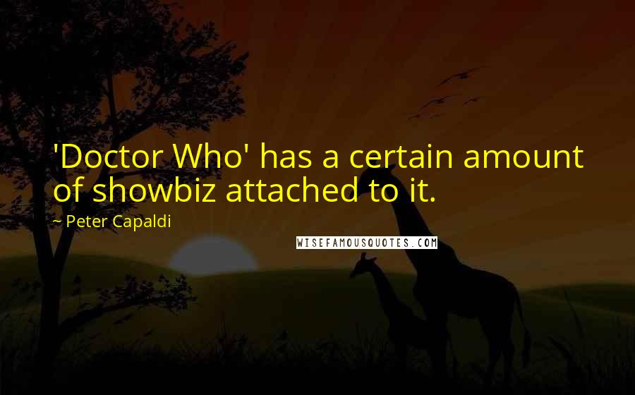 Peter Capaldi Quotes: 'Doctor Who' has a certain amount of showbiz attached to it.