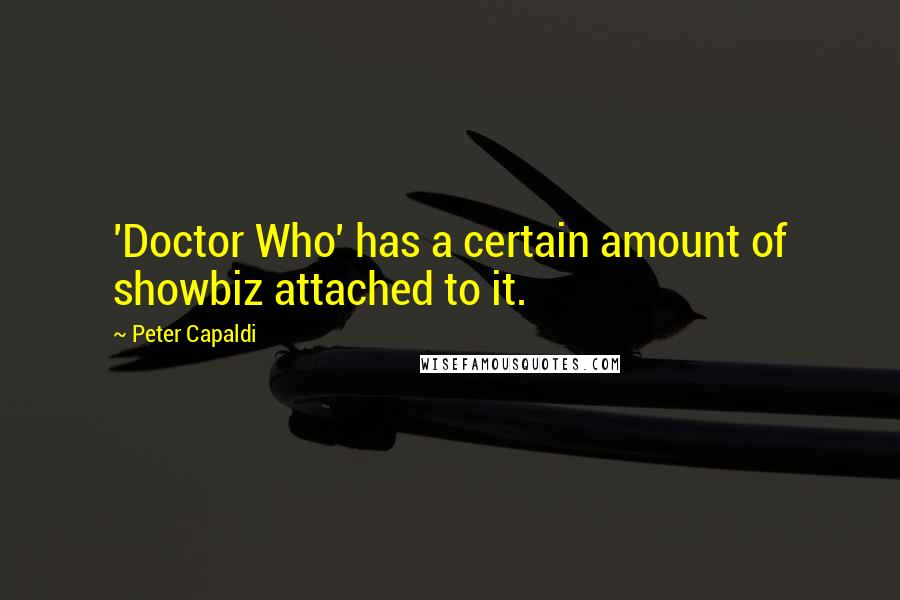 Peter Capaldi Quotes: 'Doctor Who' has a certain amount of showbiz attached to it.