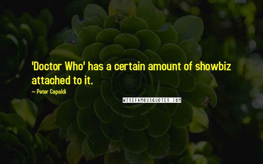 Peter Capaldi Quotes: 'Doctor Who' has a certain amount of showbiz attached to it.
