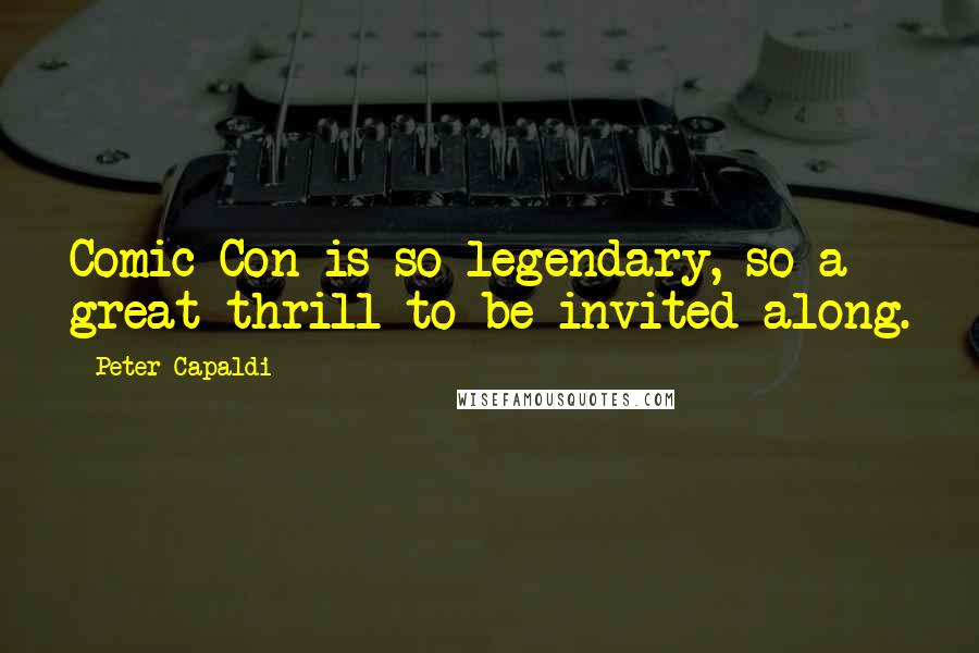 Peter Capaldi Quotes: Comic-Con is so legendary, so a great thrill to be invited along.