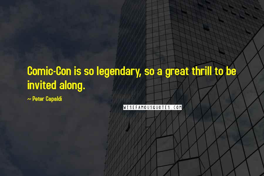 Peter Capaldi Quotes: Comic-Con is so legendary, so a great thrill to be invited along.