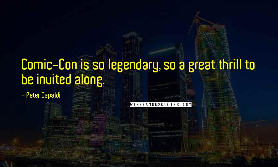 Peter Capaldi Quotes: Comic-Con is so legendary, so a great thrill to be invited along.