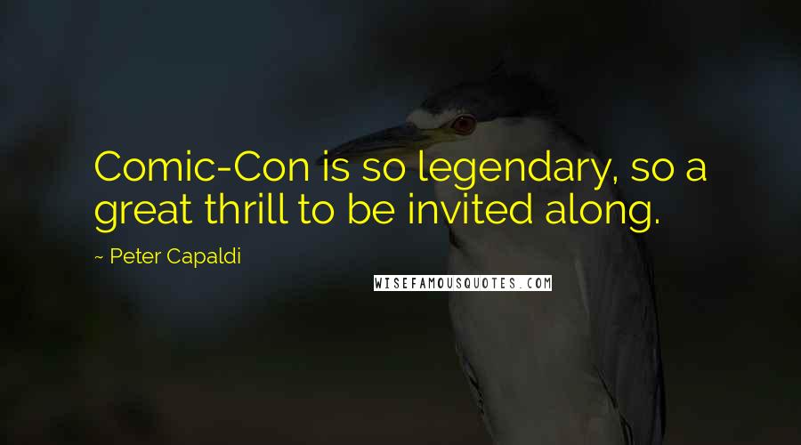 Peter Capaldi Quotes: Comic-Con is so legendary, so a great thrill to be invited along.
