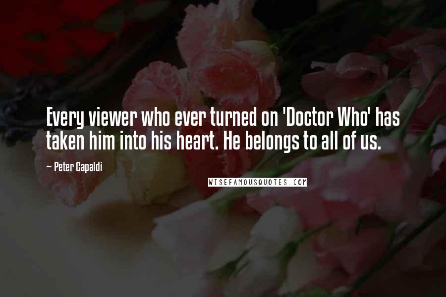 Peter Capaldi Quotes: Every viewer who ever turned on 'Doctor Who' has taken him into his heart. He belongs to all of us.