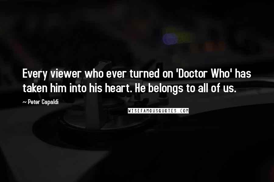 Peter Capaldi Quotes: Every viewer who ever turned on 'Doctor Who' has taken him into his heart. He belongs to all of us.