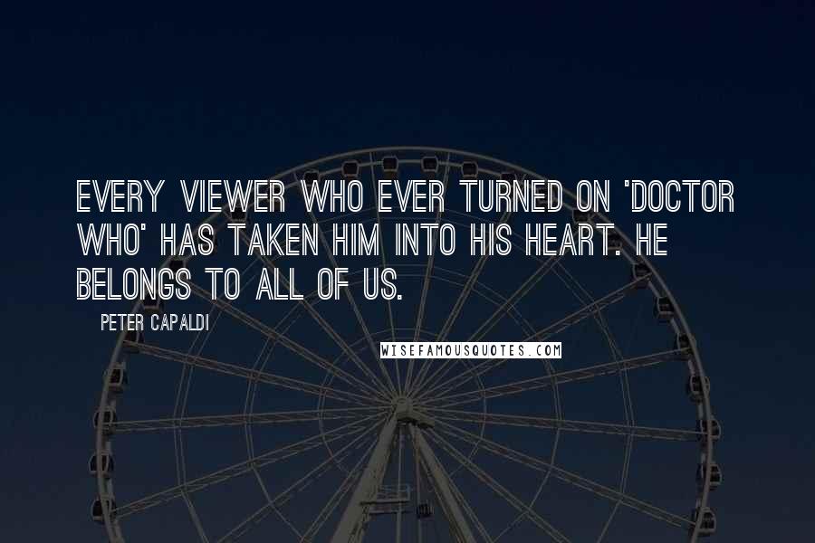 Peter Capaldi Quotes: Every viewer who ever turned on 'Doctor Who' has taken him into his heart. He belongs to all of us.