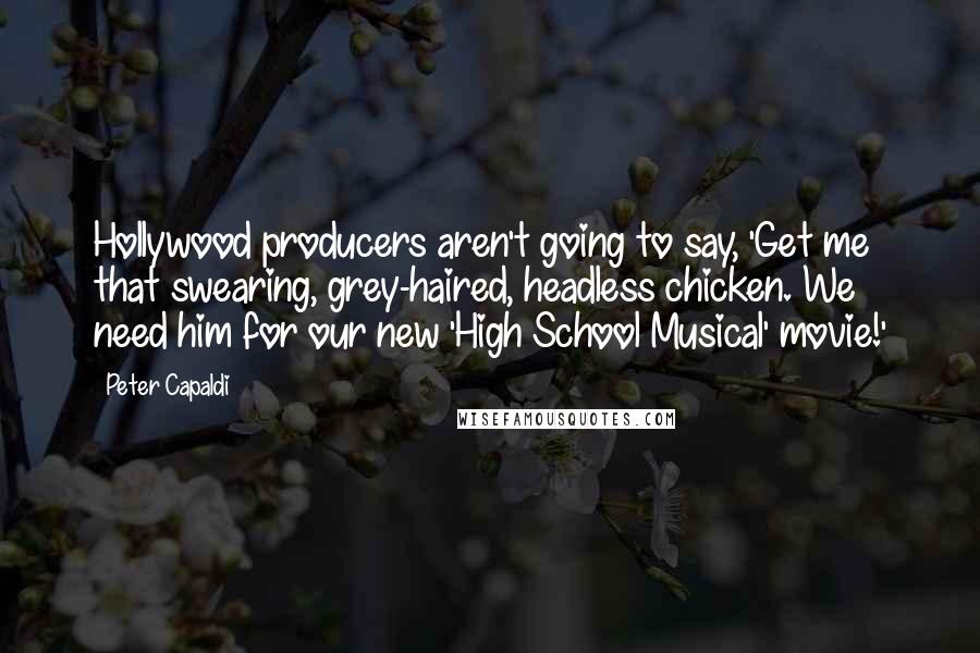 Peter Capaldi Quotes: Hollywood producers aren't going to say, 'Get me that swearing, grey-haired, headless chicken. We need him for our new 'High School Musical' movie!'