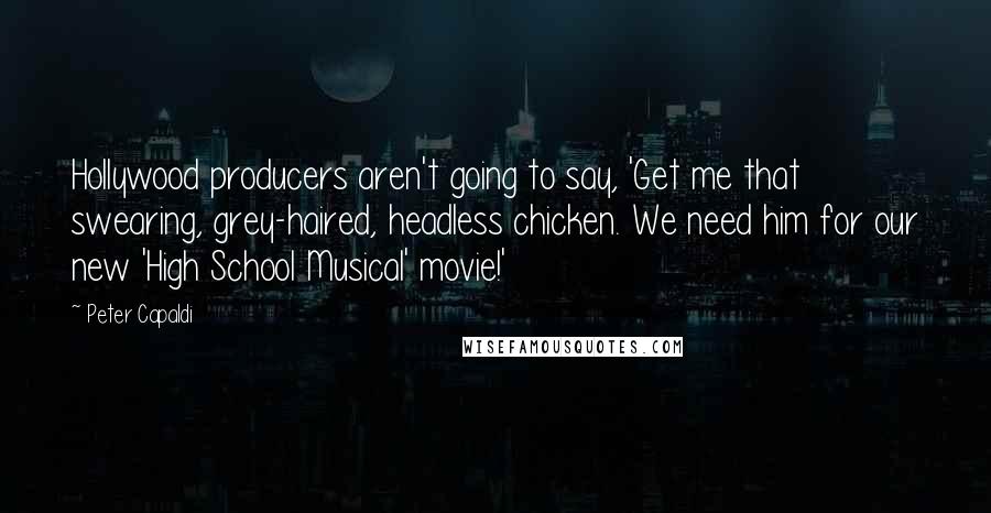 Peter Capaldi Quotes: Hollywood producers aren't going to say, 'Get me that swearing, grey-haired, headless chicken. We need him for our new 'High School Musical' movie!'