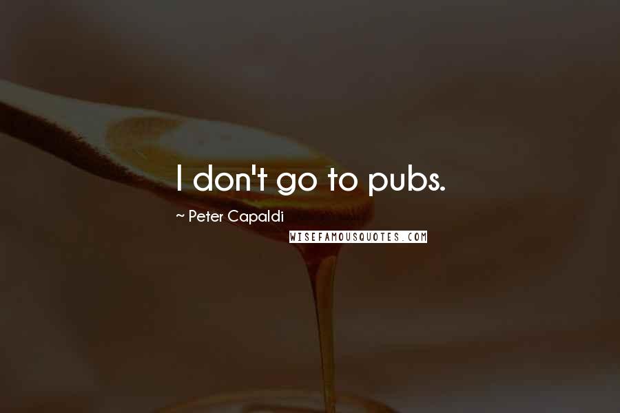 Peter Capaldi Quotes: I don't go to pubs.