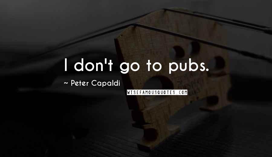 Peter Capaldi Quotes: I don't go to pubs.