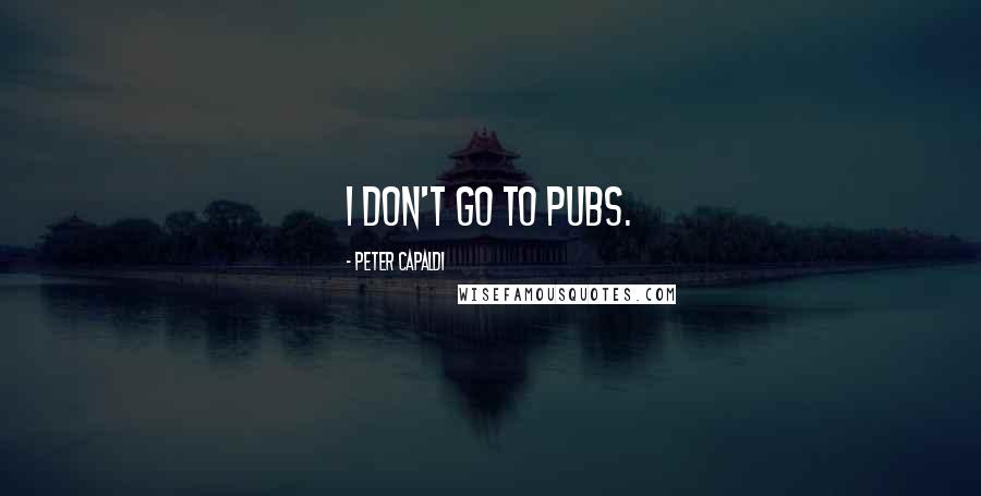 Peter Capaldi Quotes: I don't go to pubs.