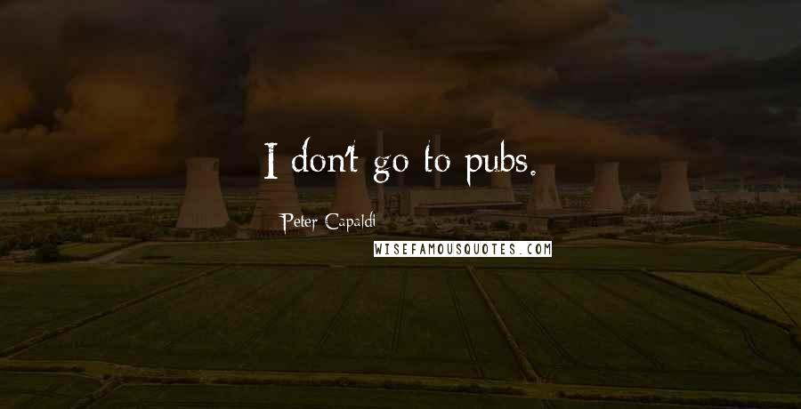 Peter Capaldi Quotes: I don't go to pubs.