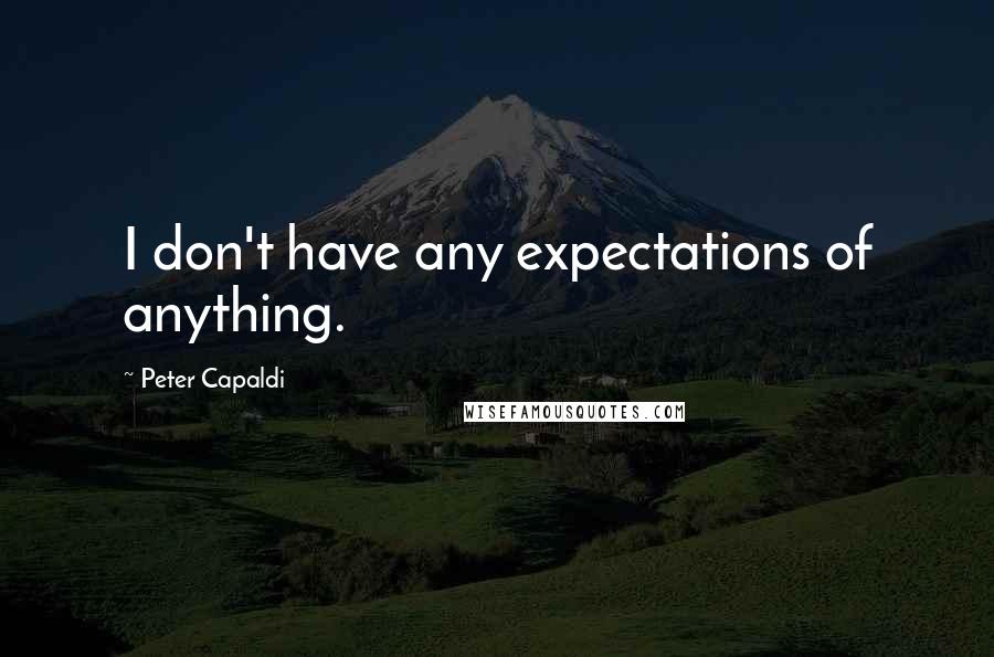 Peter Capaldi Quotes: I don't have any expectations of anything.