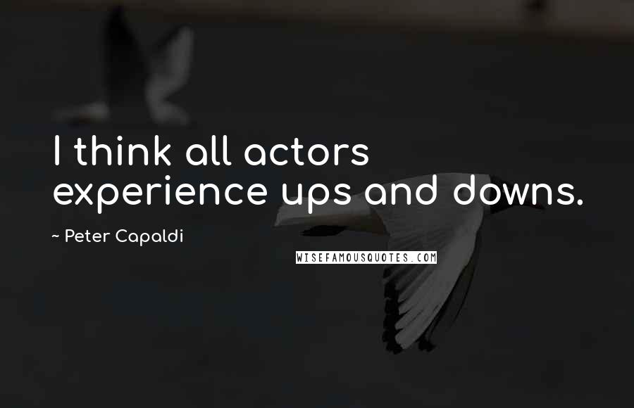 Peter Capaldi Quotes: I think all actors experience ups and downs.