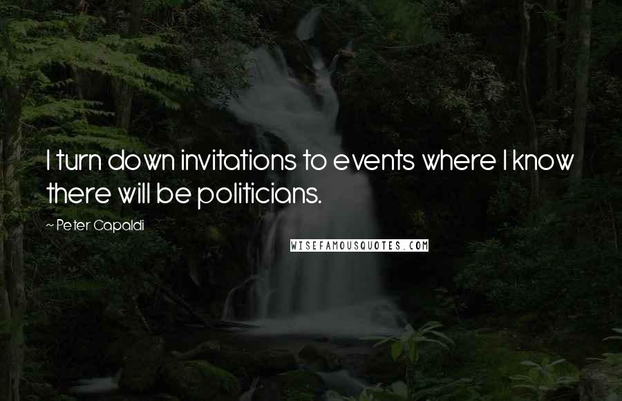 Peter Capaldi Quotes: I turn down invitations to events where I know there will be politicians.
