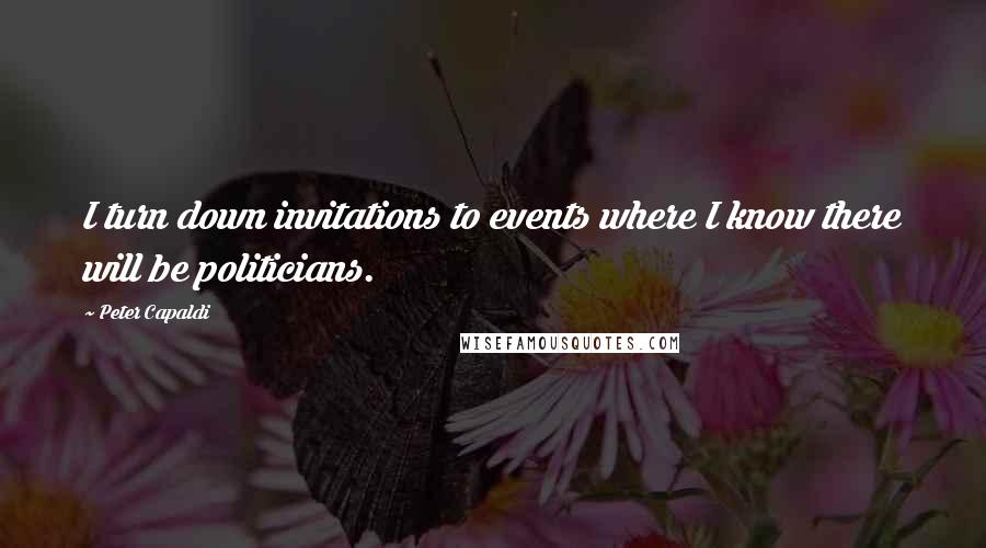Peter Capaldi Quotes: I turn down invitations to events where I know there will be politicians.