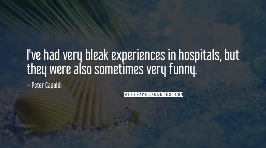 Peter Capaldi Quotes: I've had very bleak experiences in hospitals, but they were also sometimes very funny.