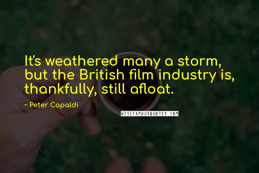 Peter Capaldi Quotes: It's weathered many a storm, but the British film industry is, thankfully, still afloat.