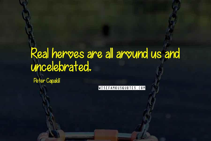 Peter Capaldi Quotes: Real heroes are all around us and uncelebrated.