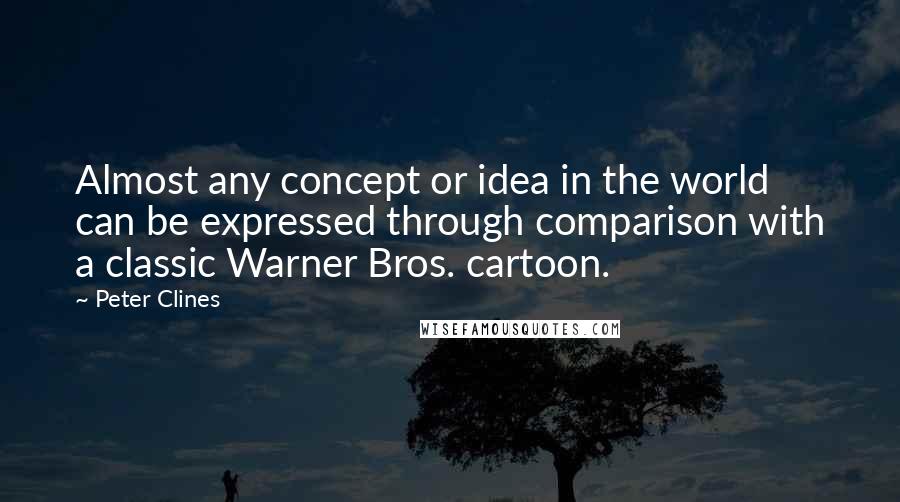 Peter Clines Quotes: Almost any concept or idea in the world can be expressed through comparison with a classic Warner Bros. cartoon.