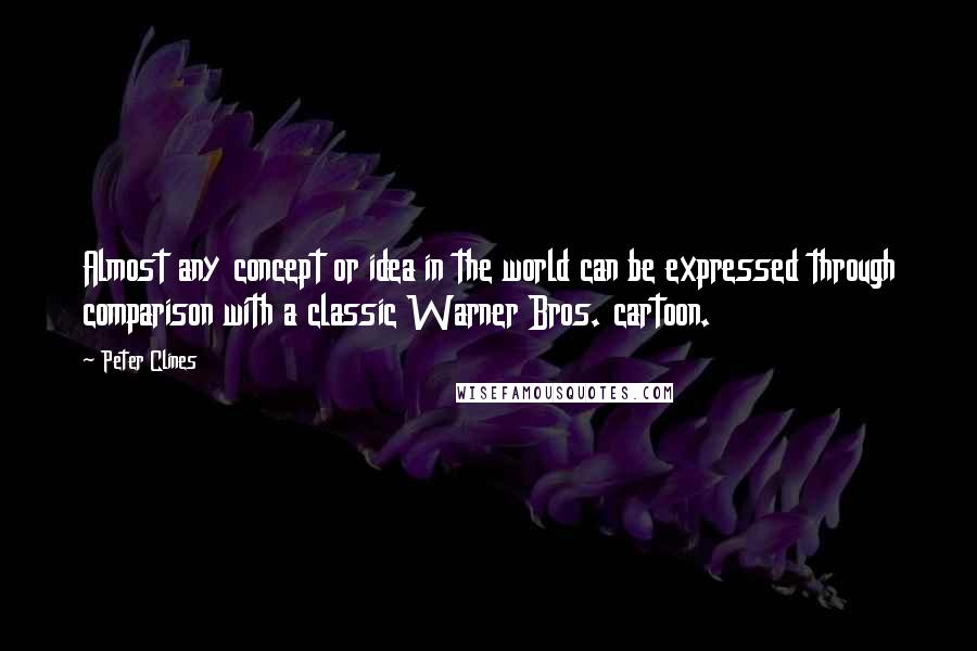 Peter Clines Quotes: Almost any concept or idea in the world can be expressed through comparison with a classic Warner Bros. cartoon.