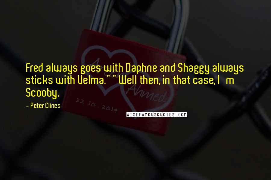 Peter Clines Quotes: Fred always goes with Daphne and Shaggy always sticks with Velma.""Well then, in that case, I'm Scooby.