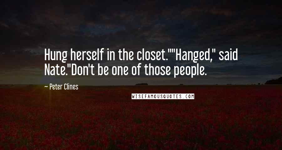 Peter Clines Quotes: Hung herself in the closet.""Hanged," said Nate."Don't be one of those people.