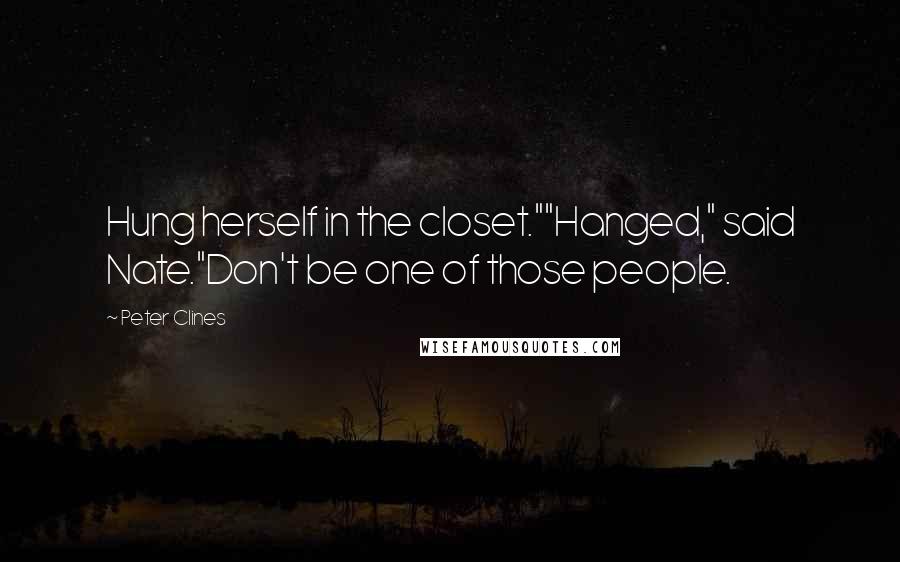 Peter Clines Quotes: Hung herself in the closet.""Hanged," said Nate."Don't be one of those people.