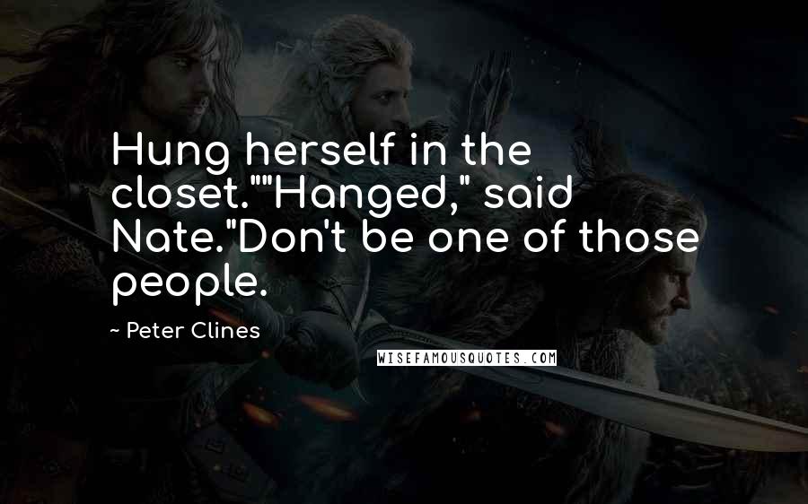 Peter Clines Quotes: Hung herself in the closet.""Hanged," said Nate."Don't be one of those people.