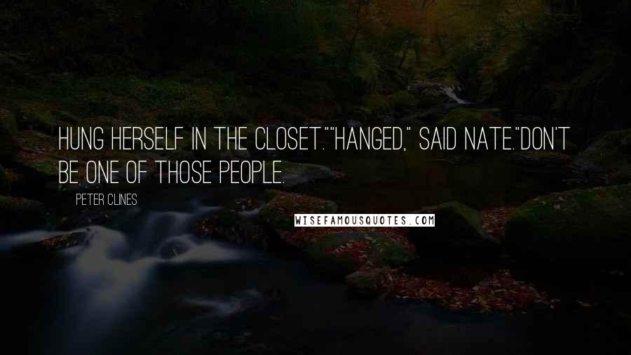 Peter Clines Quotes: Hung herself in the closet.""Hanged," said Nate."Don't be one of those people.