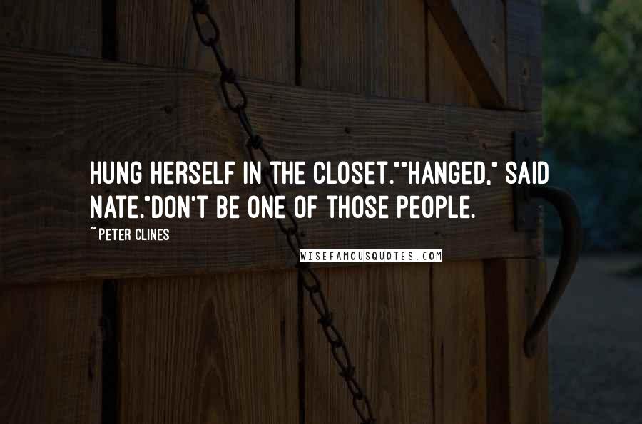 Peter Clines Quotes: Hung herself in the closet.""Hanged," said Nate."Don't be one of those people.