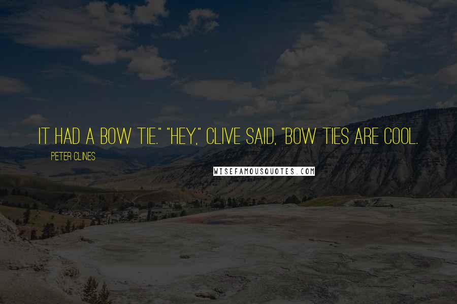 Peter Clines Quotes: It had a bow tie." "Hey," Clive said, "bow ties are cool.